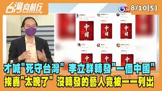 2022.08.10【台灣向前行 Part5】才喊"死守台灣" 李立群轉發"一個中國" 挨轟"太晚了"