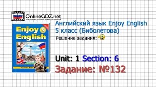 Unit 1 Section 6 Задание №132 - Английский язык "Enjoy English" 5 класс (Биболетова)