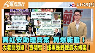 2022.11.25【台灣向前行Part5】高虹安助理費案 再爆新證！大老闆力挺！宣明智：抹黑是對她最大肯定！