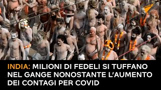 India: milioni di fedeli si tuffano nel Gange nonostante l’aumento dei contagi per Covid