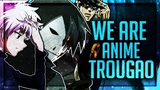 WE ARE ANIME TROUGAO