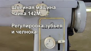 Чайка 142 М.  Регулировка зубьев, челнока и другие подробности. Видео № 321.