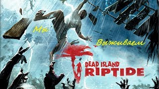 Dead Island RIPTIDE Мы Выживаем !