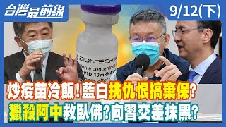 炒疫苗冷飯！藍白挑仇恨搞棄保？ 獵殺阿中救臥佛？向習交差抹黑？【台灣最前線】2022.09.12(下)
