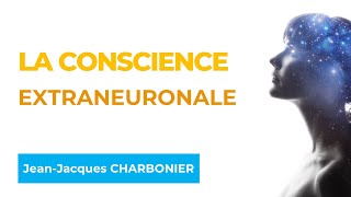 Jean Jacques CHARBONIER : La conscience extraneuronale