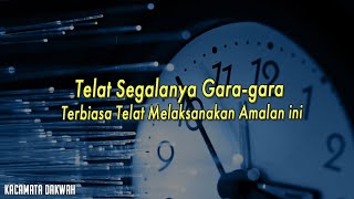 Telat Segalanya Gara-gara Terbiasa Telat Melaksanakan Amalan ini