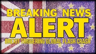 BREAKING NEWS: BREXIT TRIGGERING MASSIVE MARKET CHAOS - GLOBAL FLASH CRASH HAPPENING NOW!!!