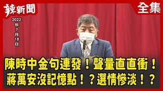 【辣新聞152】陳時中金句連發！聲量直直衝！ 蔣萬安沒記憶點！？選情慘淡！？ 2022.07.22