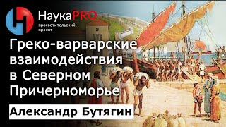 Александр Бутягин - Греко-варварские взаимодействия в Северном Причерноморье в античную эпоху