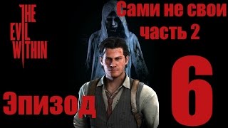 The Evil Within - Зло внутри - Эпизод 6 - Сами не свои - прохождение (Часть 2)  русская озвучка(18+)