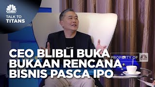 CEO Blibli Blak-blakan Rencana Bisnis Pasca IPO