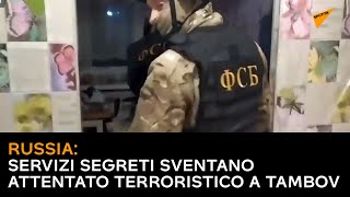Russia: servizi segreti sventano attentato terroristico a Tambov