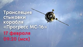 Стыковка грузового корабля «Прогресс МС-16»