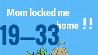 Mom locked me home 19---33
