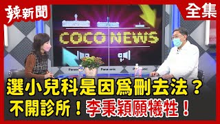 【辣新聞152】選小兒科是因為刪去法？ 不開診所！李秉穎願犧牲！ 2022.02.03