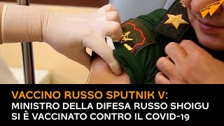 Vaccino russo Sputnik V, Ministro della Difesa russo Shoigu si è vaccinato contro il Covid-19