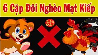 6 Cặp Con Giáp ,Nếu Lấy Nhau ,NHÈO TRUYỀN KIẾP,Không Ngóc Đầu lên Được