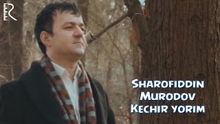 Sharofiddin Murodov - Kechir yorim | Шарофиддин Муродов - Кечир ёрим