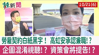 【辣新聞152 重點摘要】勞雇契約白紙黑字！ 高虹安承認兼職!? 企圖混淆視聽!? 資策會將提告!? 2022.10.21(6)