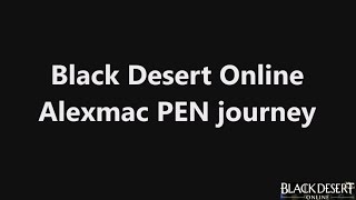 Black Desert Alexmac PEN Journey begins