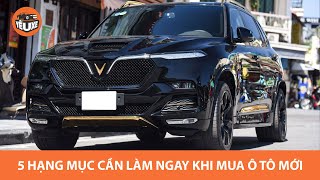 5 hạng mục bạn cần LÀM NGAY khi mua xe ô tô mới |Yêu Xe|
