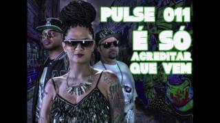 Pulse 011 - E So Acreditar Que Vem