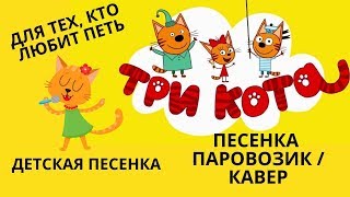 ТРИ КОТА ПАРОВОЗИК ПЕСНЯ | КАРАМЕЛЬКА, КОРЖИК, КОМПОТ и НАСТЯ