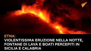 Etna, violentissima eruzione nella notte: fontane di lava e boati percepiti in Sicilia e Calabria
