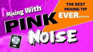 Mixing With Pink Noise | The Best Mixing Tip Ever?