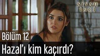Siyah İnci 12. Bölüm - Hazal'ı Kim Kaçırdı?
