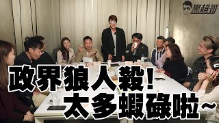 【黑超狼人殺】政界狼人殺 | 黑超哥、何志光、 李梓敬、 高松傑、 劉文傑、周潔瑩、William、陳穎欣、夏泳迦、阿新、黑超嫂、阿Fung、 Terence