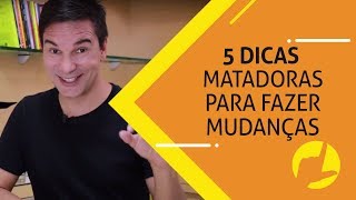 5 DICAS MATADORAS PARA FAZER  MUDANÇAS!