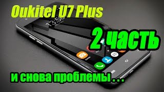 OUKITEL U7 Plus. и снова проблемы... 2 часть