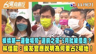2022.11.09【台灣向前行 Part7】新北市"選前之夜"場地引爭議 林佳龍：侯友宜應說明為何要占2場地！