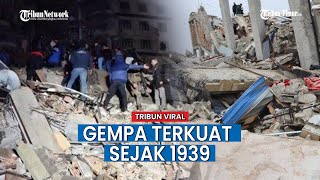 Dahsyatnya Gempa 7,8 M yang Guncang Turki Jadi Gempa Terkuat Sejak 1939, Ratusan Orang Tewas