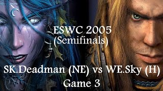 Warcraft 3 - ESWC 2005 (Semifinals) SK.Deadman (NE) vs WE.Sky (H) Game 3