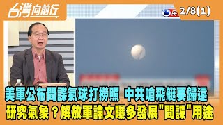 2023.02.08【台灣向前行 Part1】美軍公布間諜氣球打撈照 中共嗆飛艇要歸還！辯稱研究氣象？解放軍論文曝多發展"間諜"用途！