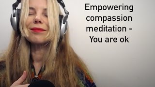 Empowering compassion meditation -  you are ok