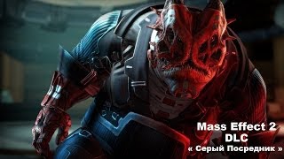 Mass Effect 2 • « Серый Посредник » • DLC • (Эпизод) •