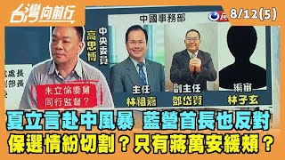 2022.08.12【台灣向前行 Part5】夏立言赴中風暴！藍營首長表達反對意見 保選情紛切割？只有蔣萬安緩頰？