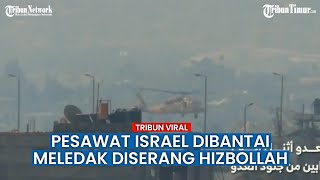 Gagal Menyerang! Pesawat Israel Ditembak Jatuh Hizbullah di Lembah Al Iziyyah, IDF Tewas 'Terpotong'
