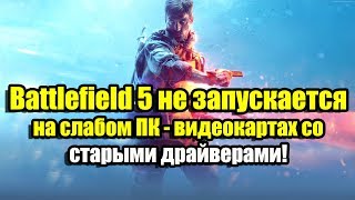 Battlefield 5 не запускается на слабом ПК - видеокартах со старыми драйверами!