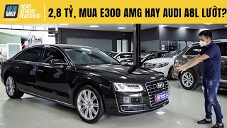 Có 2,8 tỷ - Nên bóc tem Mercedes E300 hay chơi Audi A8L lướt đẳng cấp?