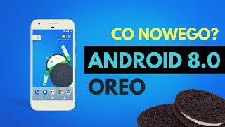 Android 8.0 Oreo - najciekawsze nowości