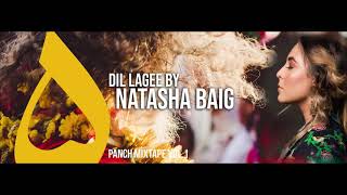 Dil Lagee | Natasha Baig | Panch Mixtape Vol .1
