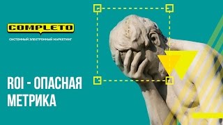 ROI - опасная метрика, которой вами манипулируют агенства. В чем её основные проблемы?