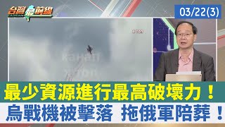 最少資源進行最高破壞力！ 烏戰機被擊落 拖俄軍陪葬！【台灣最前線 重點摘要】2022.03.22(3)