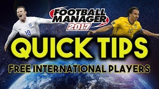 Football Manager 2017 Quick Tips | Free International Players