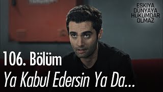 Ya teklifi kabul edersin ya da seni öldürürüm - Eşkıya Dünyaya Hükümdar Olmaz 106. Bölüm