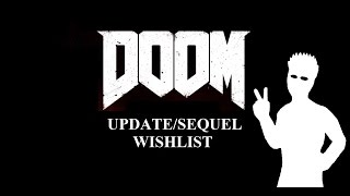 DOOM Update/Sequel Wishlist